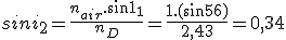 sini_2=\frac{n_{air}.sin1_1}{n_D}=\frac{1.(sin56)}{2,43}=0,34